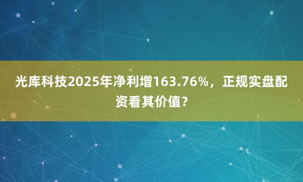 光库科技2025年净利增163.76%，正规实盘配资看其价值？