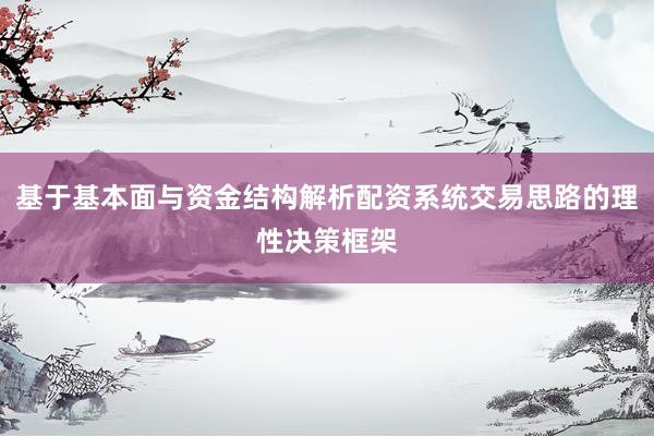 基于基本面与资金结构解析配资系统交易思路的理性决策框架