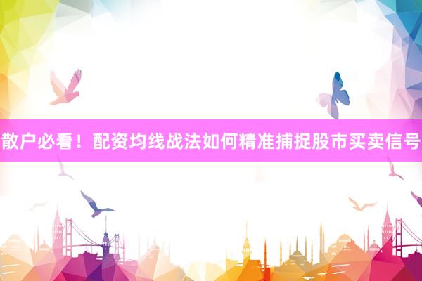 散户必看！配资均线战法如何精准捕捉股市买卖信号