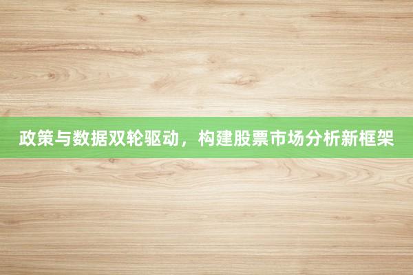 政策与数据双轮驱动，构建股票市场分析新框架