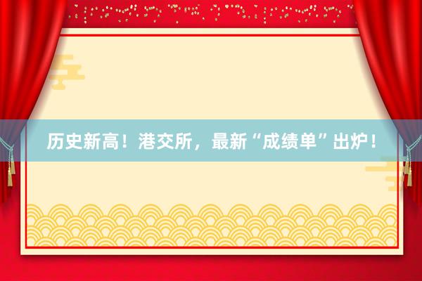 历史新高！港交所，最新“成绩单”出炉！