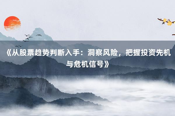 《从股票趋势判断入手：洞察风险，把握投资先机与危机信号》