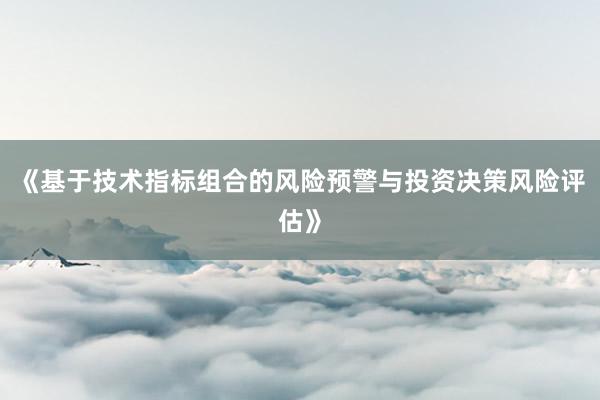 《基于技术指标组合的风险预警与投资决策风险评估》