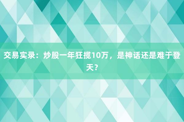 交易实录：炒股一年狂揽10万，是神话还是难于登天？