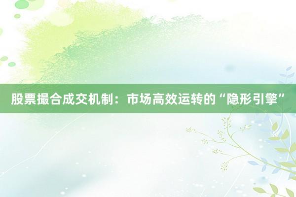 股票撮合成交机制：市场高效运转的“隐形引擎”