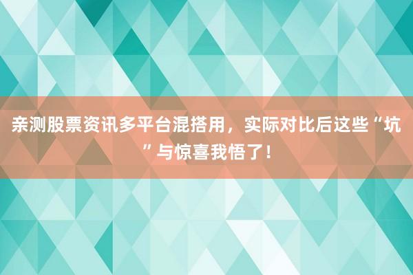 亲测股票资讯多平台混搭用，实际对比后这些“坑”与惊喜我悟了！