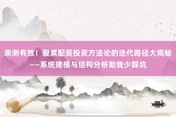 亲测有效！股票配资投资方法论的迭代路径大揭秘——系统建模与结构分析助我少踩坑